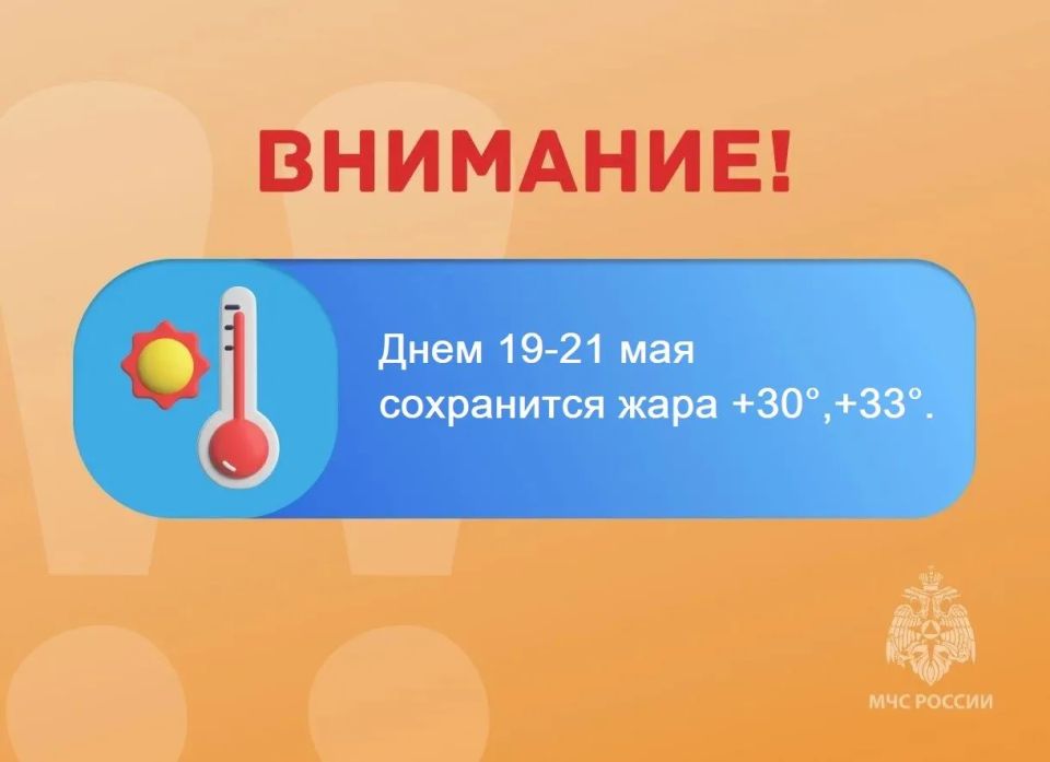 ВНИМАНИЕ. Ожидается «желтый» уровень опасности: днем 19-21 мая сохранится жара +30°,+33°